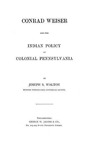 Conrad Weiser and the Indian policy of colonial Pennsylvania