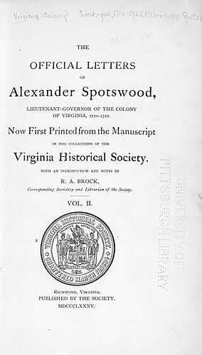official letters of Alexander Spotswood, lieutenant-governor of the colony of Virginia, 1710-1722