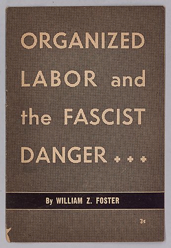 Organized Labor and the Fascist Danger, By William Z. Foster