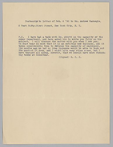 A postscript from a excerpt of letter on February 6, 1892 addressed to Andrew Carnegie in New York from Henry clay Frick. Frick discusses his views on the manufacturing of armor