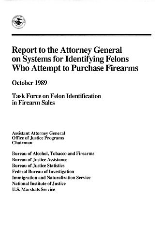 "Report to the Attorney General on Systems for Identifying Felons Who Attempt to Purchase Firearms"