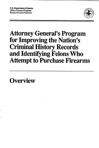 "Attorney General's Program for Improving the Nation's Criminal History Records and Identifying Felons Who Attempt to Purchase Firearms: Overview," Bureau of Justice Statistics
