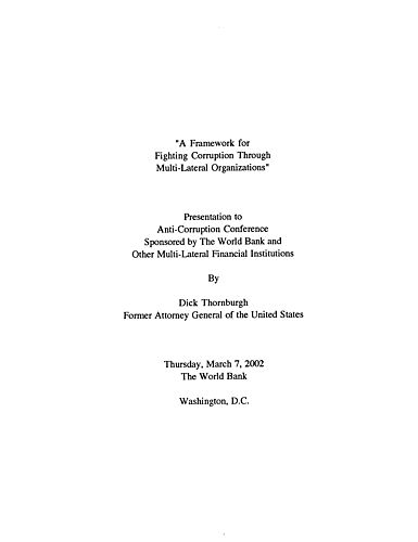 "A Framework for Fighting Corruption Through Multi-Lateral Organizations," Anti-Corruption Conference, The World Bank and Other Multi-Lateral Financial Institutions, Washington, DC